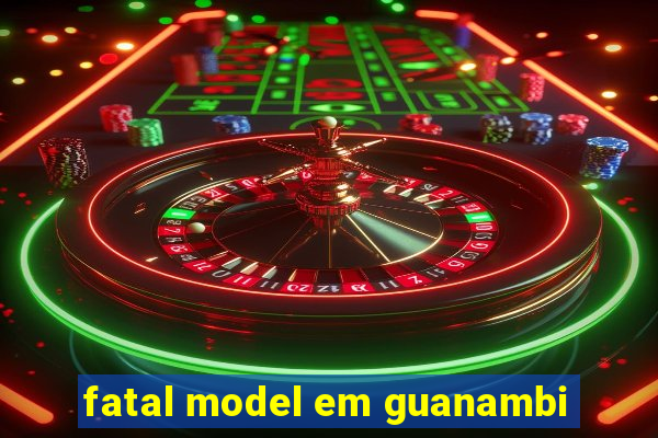 fatal model em guanambi